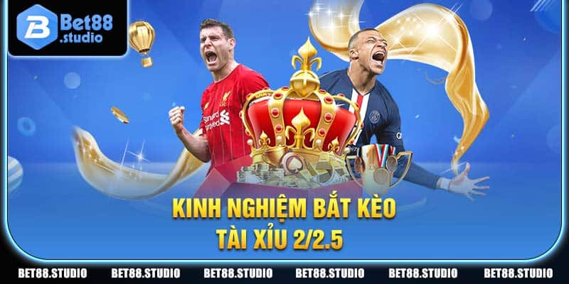 Kinh nghiệm bắt kèo tài xỉu 2-2,5 là gì?