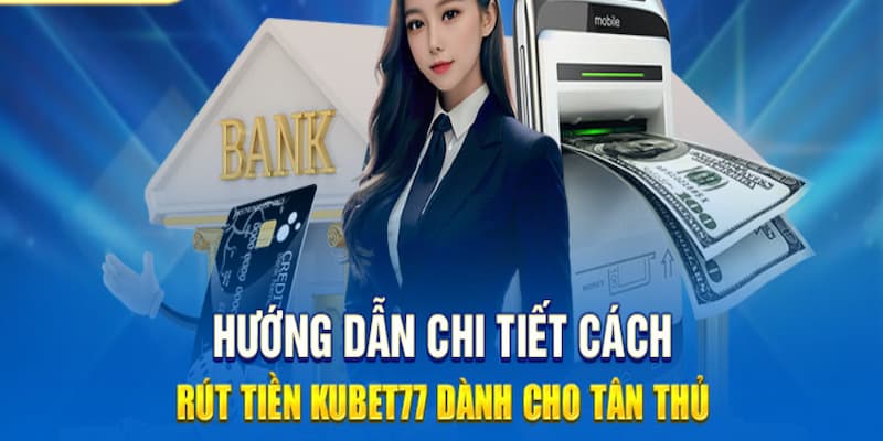 Hướng dẫn quy trình rút tiền Kubet77 siêu nhanh, tiện lợi